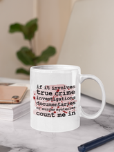 Load image into Gallery viewer, 11oz/15oz "If It Involves True Crime..." Coffee Mug: True Crime Coffee Cup