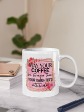Load image into Gallery viewer, 11oz/15oz "May Your Coffee be Stronger Than Your Daughter" Funny Mothers Day Coffee Mug