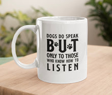 Load image into Gallery viewer, 11oz/15oz "Dog's Do Speak BUT Only To Those Who Know How To Listen" Ceramic Coffee Mug: Dog Lovers Coffee Cup