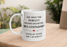 Load image into Gallery viewer, 11oz/15oz "We Have The Perfect Father Daughter Relationship" Coffee Mug: Funny Fathers Day Ceramic Coffee Mug