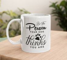 Load image into Gallery viewer, 11oz/15oz "Be The Person Your Dog Thinks You Are" Ceramic Coffee Mug: Dog Lovers Coffee Cup (Multiple Styles)
