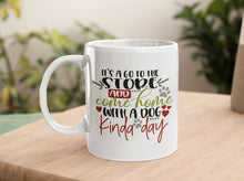 Load image into Gallery viewer, 11oz/15oz "It's a Go To The Store and Come Home With a Dog Kinda Day" Ceramic Coffee Mug: Dog Lovers Coffee Cup