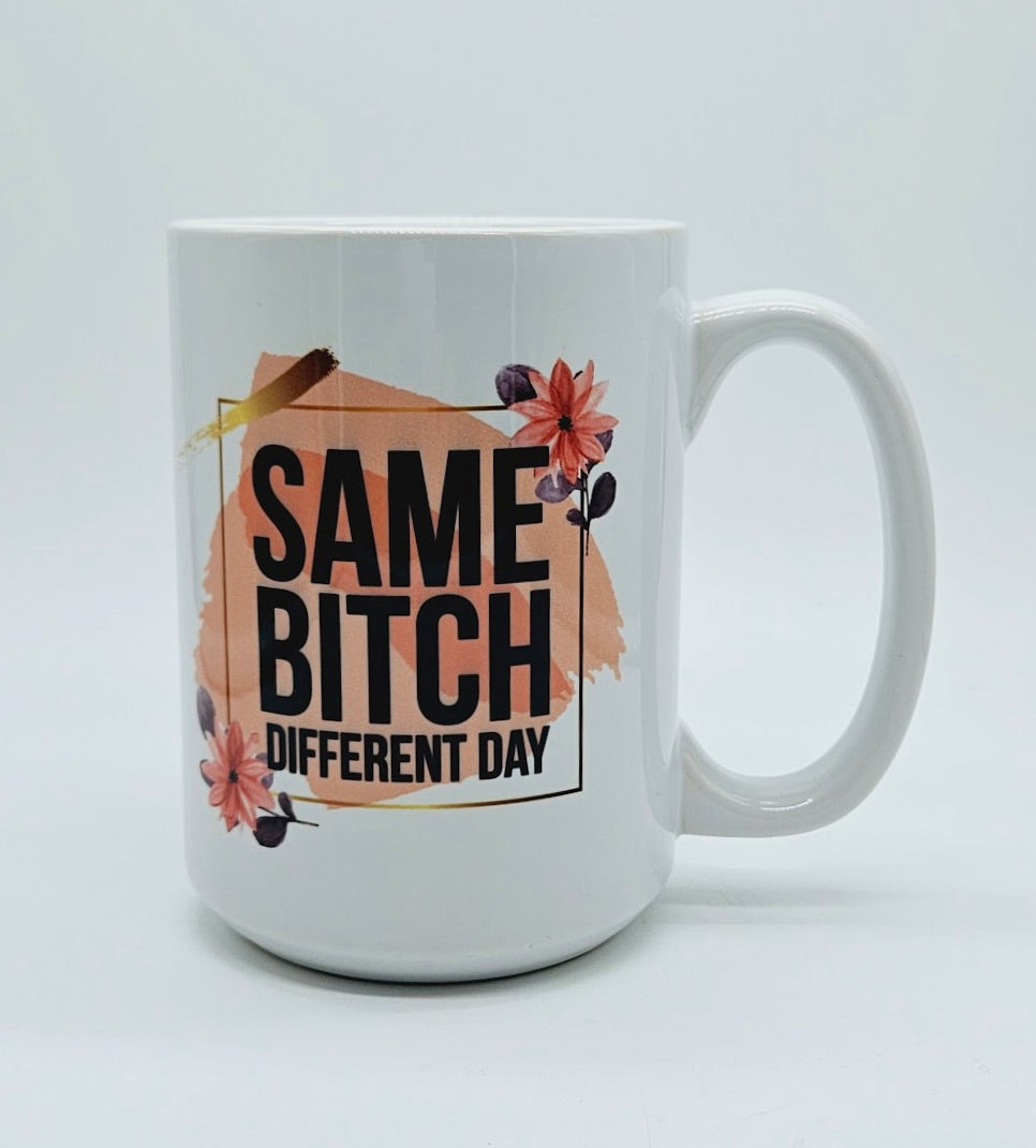 Same B*tch Different Day, 11oz/15oz Coffee Mug: Funny Ceramic Coffee Cup