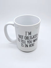 Load image into Gallery viewer, 11oz/15oz &quot;I&#39;m Not Obligated to Tell You...&quot; Funny Ceramic Coffee Mug (Copy)
