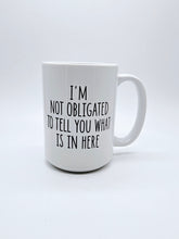 Load image into Gallery viewer, 11oz/15oz &quot;I&#39;m Not Obligated to Tell You...&quot; Funny Ceramic Coffee Mug (Copy)
