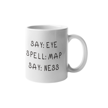 Load image into Gallery viewer, 11oz/15oz "Say: EYE Spell: MAP Say: NESS" Funny Adult Ceramic Mug
