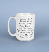 Load image into Gallery viewer, 11oz/15oz "I Came I Saw I Forgot What I Was Doing..." Funny Ceramic Coffee Mug
