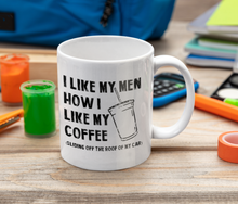 Load image into Gallery viewer, 11oz/15oz "I Like My Men How I Like My Coffee..." Funny Ceramic Mug
