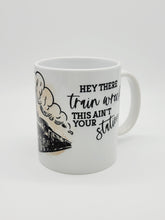 Load image into Gallery viewer, Hey There Train Wreck, This Ain&#39;t Your Station 11oz/15oz Coffee Mug: Funny Ceramic Coffee Cup
