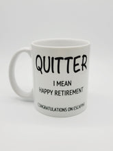 Load image into Gallery viewer, 11oz/15oz &quot;Quitter, I Mean Happy Retirement...&quot; Funny Retirement Coffee Mug: Retirement Gift
