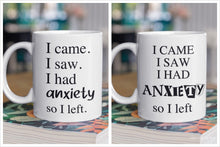 Load image into Gallery viewer, 11oz/15oz &quot;I Came I Saw I Had Anxiety...&quot; Funny Ceramic Coffee Mug: Two Styles To Chose From
