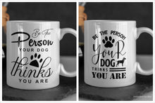 Load image into Gallery viewer, 11oz/15oz &quot;Be The Person Your Dog Thinks You Are&quot; Ceramic Coffee Mug: Dog Lovers Coffee Cup (Multiple Styles)
