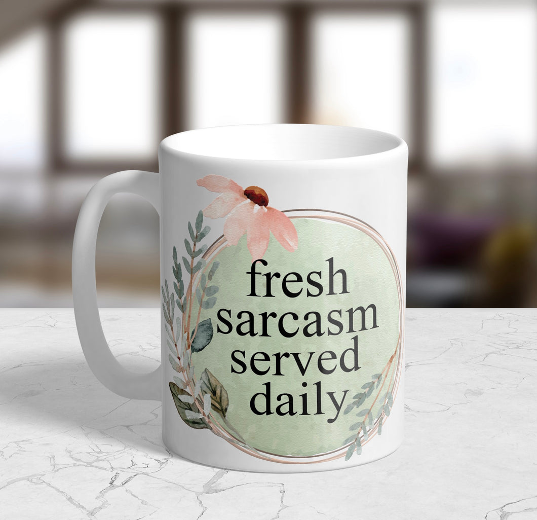 Fresh Sarcasm Served Daily Coffee Mug: Floral 11oz/15oz Funny Ceramic Coffee Cup