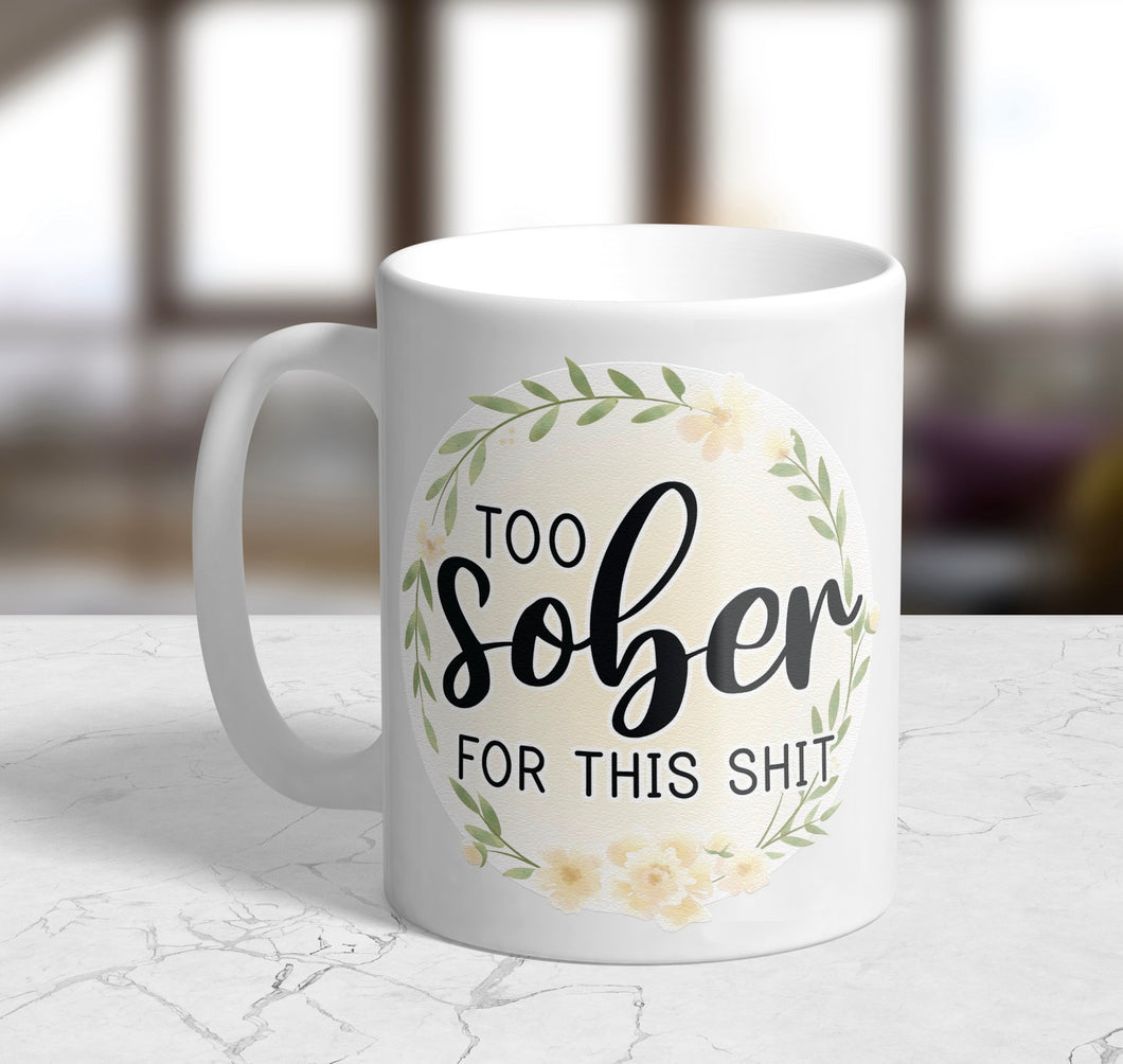 Too Sober For This Sh*t 11oz/15oz Coffee Mug: Funny Ceramic Coffee Cup