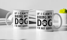 Load image into Gallery viewer, 11oz/15oz &quot;If I Can&#39;t Bring My Dog I&#39;m Not Going&quot; Ceramic Coffee Mug: Dog Lovers Coffee Cup
