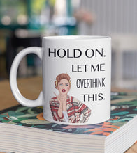 Load image into Gallery viewer, 11oz/15oz &quot;Hold On, Let Me Overthink This&quot; Funny Ceramic Coffee Mug
