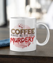 Load image into Gallery viewer, 11oz/15oz &quot;Coffee Makes Me Less Murdery&quot; Coffee Mug: True Crime Coffee Cup

