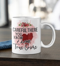 Load image into Gallery viewer, 11oz/15oz &quot;Careful There You Know I Love Watching True Crime&quot; Coffee Mug: True Crime Coffee Cup

