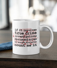 Load image into Gallery viewer, 11oz/15oz &quot;If It Involves True Crime...&quot; Coffee Mug: True Crime Coffee Cup
