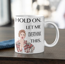 Load image into Gallery viewer, 11oz/15oz &quot;Hold On, Let Me Overthink This&quot; Funny Ceramic Coffee Mug
