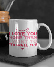 Load image into Gallery viewer, &quot;Overall I Love You More Than I Want To Strangle You&quot; Funny 11oz/15oz Ceramic Valentines Day Coffee Mug
