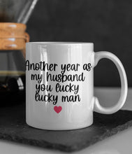 Load image into Gallery viewer, 11oz/15oz &quot;Another Year As My Wife/Husband You Lucky Lucky Woman/Man&quot; Funny Valentines Day Coffee Mug: Two Styles

