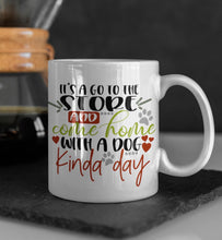 Load image into Gallery viewer, 11oz/15oz &quot;It&#39;s a Go To The Store and Come Home With a Dog Kinda Day&quot; Ceramic Coffee Mug: Dog Lovers Coffee Cup
