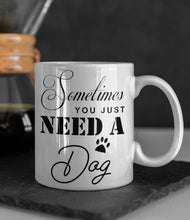 Load image into Gallery viewer, 11oz/15oz &quot;Sometimes You Just Need A Dog&quot; Ceramic Coffee Mug: Dog Lovers Coffee Cup

