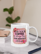 Load image into Gallery viewer, 11oz/15oz &quot;May Your Coffee be Stronger Than Your Daughter&quot; Funny Mothers Day Coffee Mug
