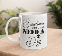 Load image into Gallery viewer, 11oz/15oz &quot;Sometimes You Just Need A Dog&quot; Ceramic Coffee Mug: Dog Lovers Coffee Cup
